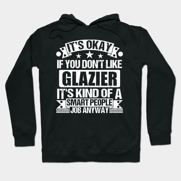 Glazier lover It's Okay If You Don't Like Glazier It's Kind Of A Smart People job Anyway Hoodie by Benzii-shop 